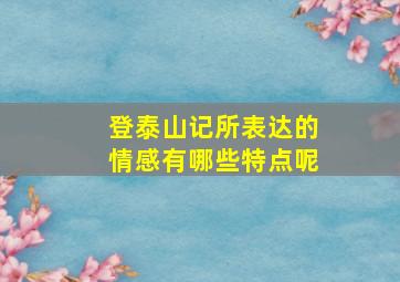 登泰山记所表达的情感有哪些特点呢