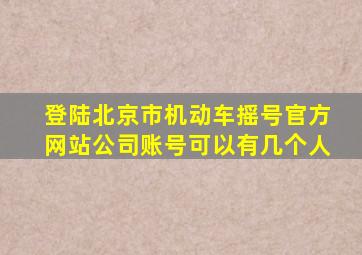 登陆北京市机动车摇号官方网站公司账号可以有几个人