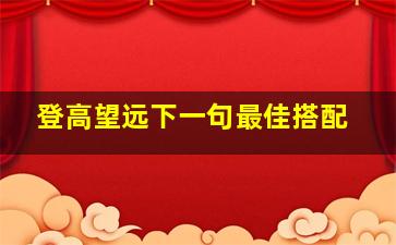 登高望远下一句最佳搭配