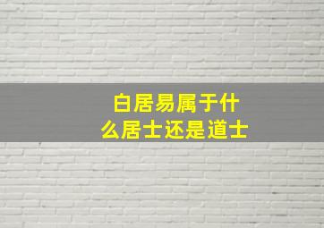 白居易属于什么居士还是道士