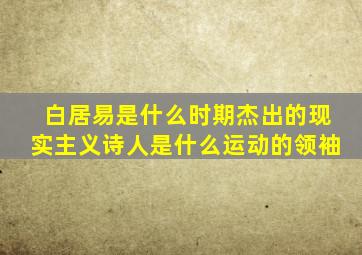 白居易是什么时期杰出的现实主义诗人是什么运动的领袖