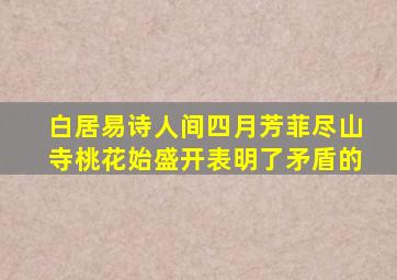 白居易诗人间四月芳菲尽山寺桃花始盛开表明了矛盾的