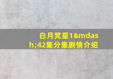 白月梵星1—42集分集剧情介绍