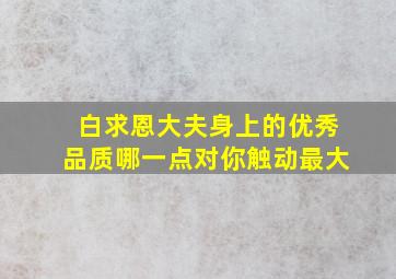 白求恩大夫身上的优秀品质哪一点对你触动最大