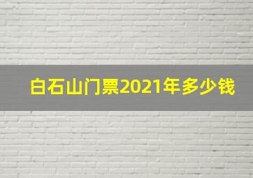 白石山门票2021年多少钱