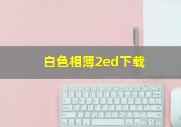 白色相簿2ed下载