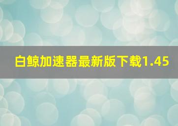 白鲸加速器最新版下载1.45