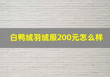 白鸭绒羽绒服200元怎么样