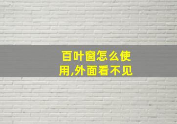 百叶窗怎么使用,外面看不见