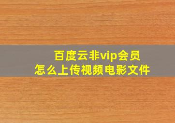 百度云非vip会员怎么上传视频电影文件