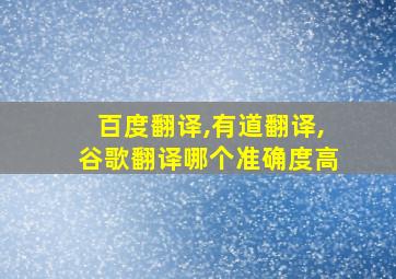 百度翻译,有道翻译,谷歌翻译哪个准确度高