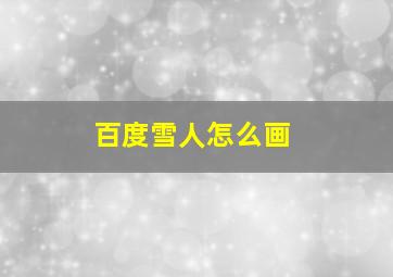 百度雪人怎么画