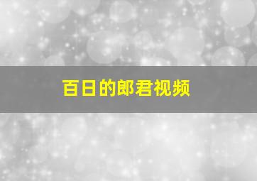 百日的郎君视频