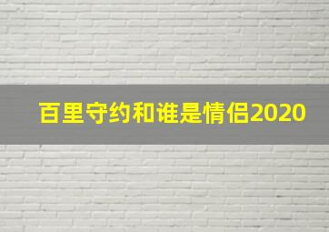 百里守约和谁是情侣2020