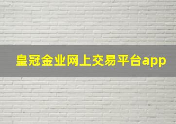 皇冠金业网上交易平台app