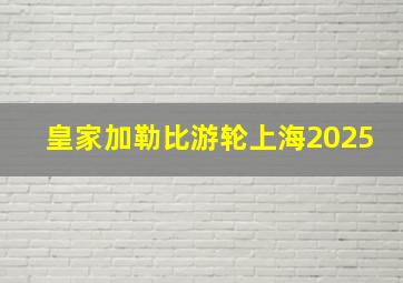 皇家加勒比游轮上海2025