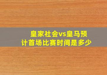 皇家社会vs皇马预计首场比赛时间是多少