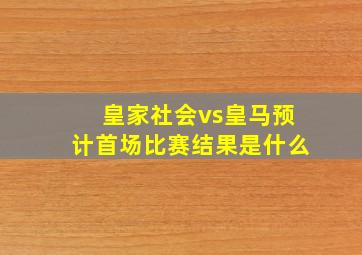 皇家社会vs皇马预计首场比赛结果是什么