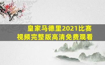 皇家马德里2021比赛视频完整版高清免费观看