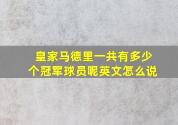 皇家马德里一共有多少个冠军球员呢英文怎么说