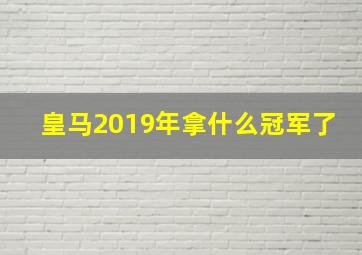 皇马2019年拿什么冠军了