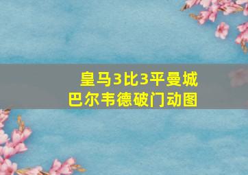 皇马3比3平曼城巴尔韦德破门动图