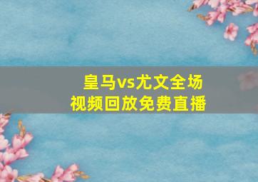 皇马vs尤文全场视频回放免费直播