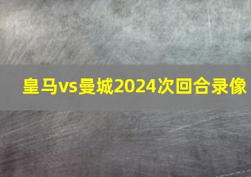 皇马vs曼城2024次回合录像