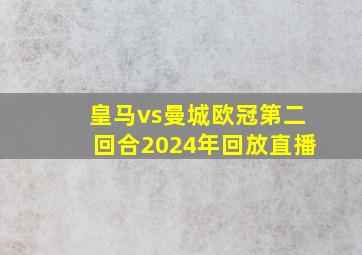 皇马vs曼城欧冠第二回合2024年回放直播