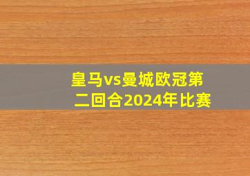 皇马vs曼城欧冠第二回合2024年比赛