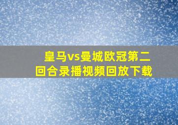 皇马vs曼城欧冠第二回合录播视频回放下载