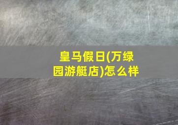 皇马假日(万绿园游艇店)怎么样