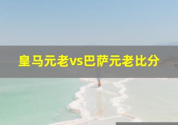 皇马元老vs巴萨元老比分