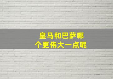 皇马和巴萨哪个更伟大一点呢