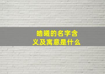 皓曦的名字含义及寓意是什么