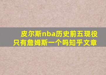 皮尔斯nba历史前五现役只有詹姆斯一个吗知乎文章