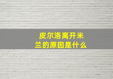 皮尔洛离开米兰的原因是什么