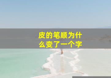 皮的笔顺为什么变了一个字