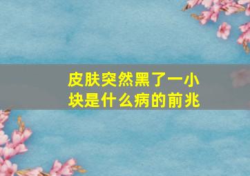 皮肤突然黑了一小块是什么病的前兆