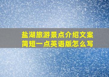 盐湖旅游景点介绍文案简短一点英语版怎么写