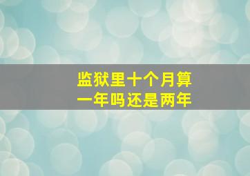 监狱里十个月算一年吗还是两年