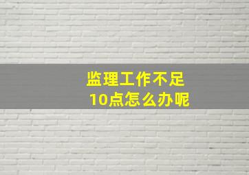 监理工作不足10点怎么办呢