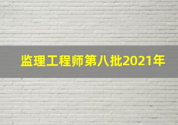 监理工程师第八批2021年