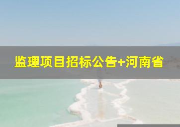 监理项目招标公告+河南省