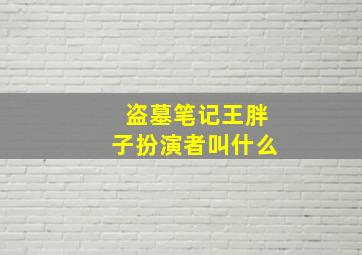 盗墓笔记王胖子扮演者叫什么