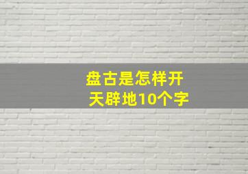 盘古是怎样开天辟地10个字