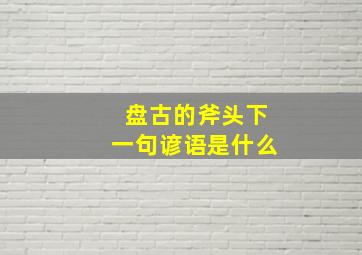 盘古的斧头下一句谚语是什么