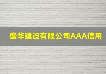 盛华建设有限公司AAA信用