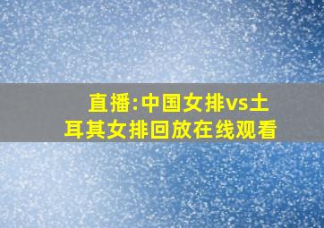 直播:中国女排vs土耳其女排回放在线观看