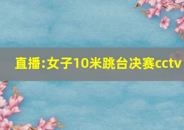 直播:女子10米跳台决赛cctv